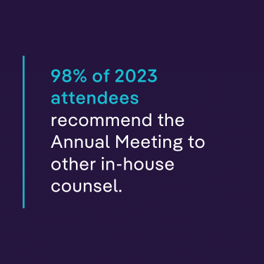 98% of 2023 attendees recommend the Annual Meeting to other in-house counsel.  
