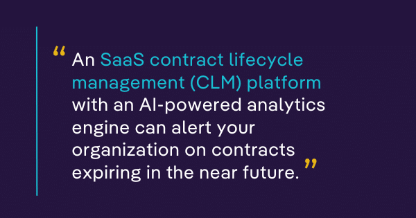 An SaaS contract lifecycle management (CLM) platform with an AI-powered analytics engine can alert your organization on contracts expiring in the near future.