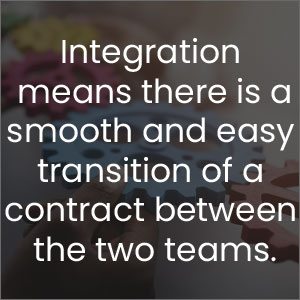 Integration means there is a smooth and easy transition of a contract between the two teams