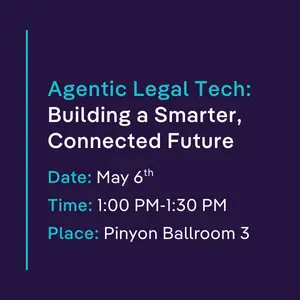 Event announcement for "Agentic Legal Tech: Building a Smarter, Connected Future," scheduled May 6th from 1:00 PM to 1:30 PM at Pinyon Ballroom 3.