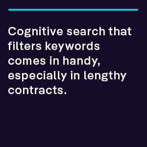 Cognitive search that filters keywords comes in handy, especially in lengthy contracts.