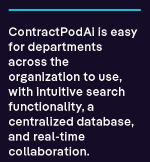 ContractPodAi is easy for departments across the organization to use, with intuitive search functionality, a centralized database, and real-time collaboration.