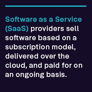 Software as a Service (SaaS) providers sell software based on a subscription model, delivered over the cloud, and paid for on an ongoing basis.