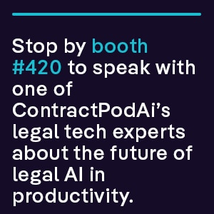 Stop by booth #420 to speak with one of ContractPodAi’s legal tech experts about the future of legal AI in productivity.