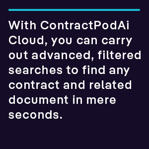 With ContractPodAi Cloud, you can carry out advanced, filtered searches to find any contract and related document in seconds