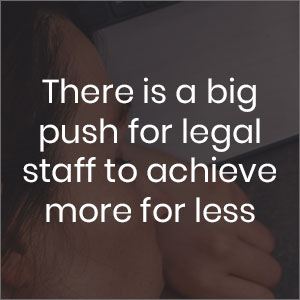 There is a big push for legal staff to achieve more for less