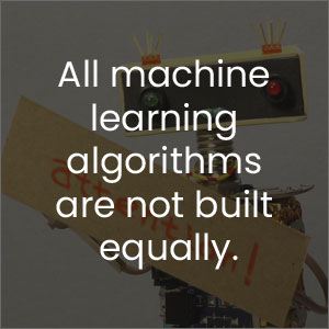 All machine learning algorithms are not built equally.