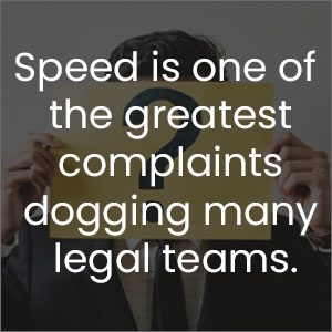 Speed is one of the greatest complaints dogging many legal teams