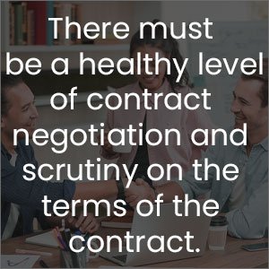 There must be a healthy level of contract negotiation and scrutiny on the terms of the contract