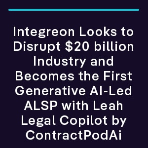 Integreon Looks to Disrupt $20 billion Industry and Becomes the First Generative AI-Led ALSP with Leah Legal Copilot by ContractPodAi