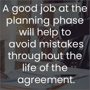 A good job at the planning phase will help to avoid mistakes throughout the life of the agreement