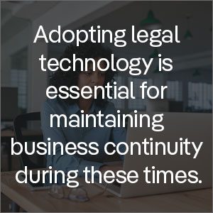Adopting legal technology is essential for maintaining business continuity during these times