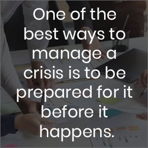 One of the best ways to manage a crisis is to be prepared for it before it happens