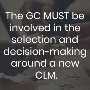 The GC must be involved in the selection and decision-making around a new CLM
