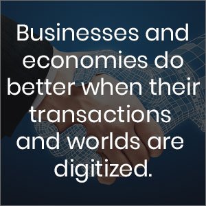 Businesses and economies do better when their transactions and worlds are digitized