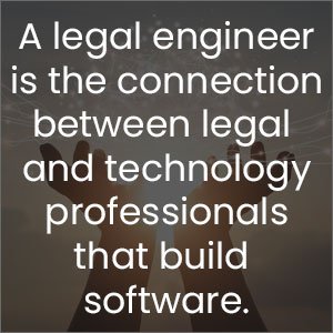 A legal engineer is the connection between legal and technology professionals that build software