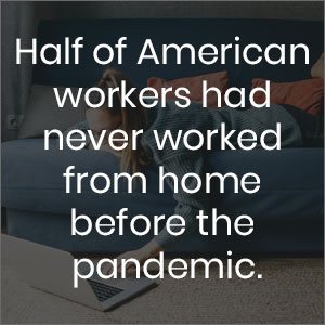 Half of American workers had never worked from home before the pandemic