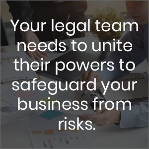 Your legal team needs to unite their powers to safeguard your business from risks