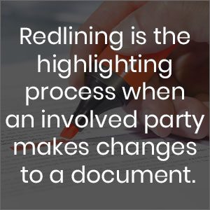 Redlining is the highlighting process when an involved party makes changes to a document 