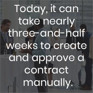 today it can take nearly three and a half weeks to create and appove a contract manually