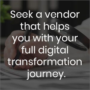 Seek a vendor that helps you with your full digital transformation journey