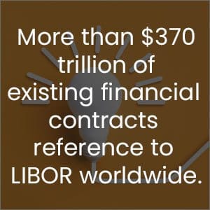 more than $370 trillion of existing financial contracts reference to LIBOR worldwide