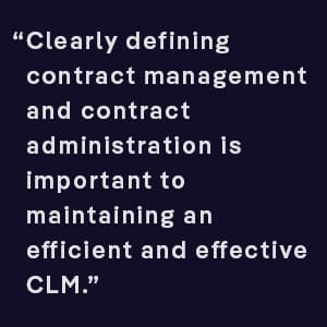 Clearly defining contract management and contract administration is important to maintaining an efficient and effective CLM
