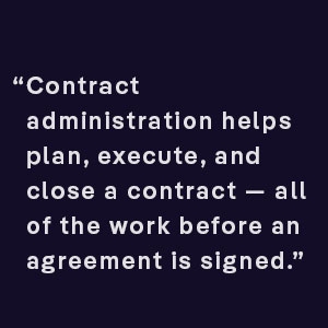 contract administration helps plan, execute, and close a contract — all of the work before an agreement is signed
