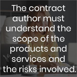 The contract author must understand the scope of the products and services and the risks involved