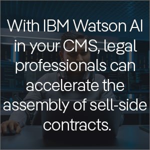 With IBM Watson AI in your CMS, legal professionals can accelerate the assembly of sell-side contracts