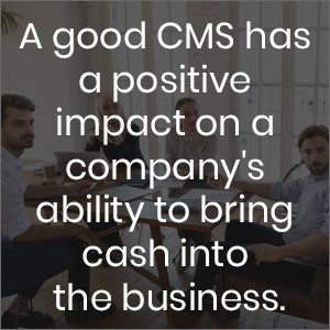 A good CMS has a positive impact on a company's ability to bring cash into a business