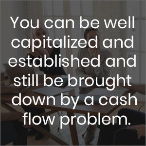 You can be well established and still be brought down by a cash flow problem