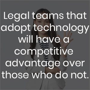 Legal teams that adopt technology will have a competitive advantage over those that do not