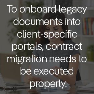 To onboard legacy documents into client-specific portals, contract migration needs to be executed properly