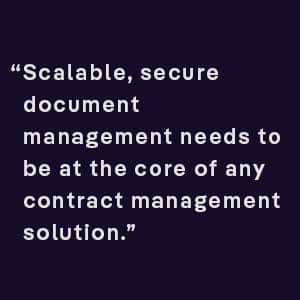 Scalable, secure document management needs to be at the core of any contract management solution. 