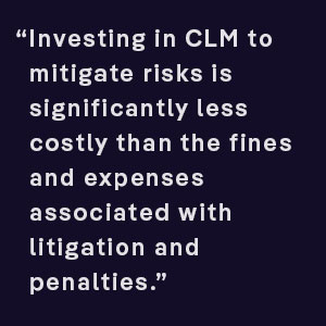 Investing in CLM to mitigate risks is significantly less costly than the fines and expenses associated with litigation and penalties