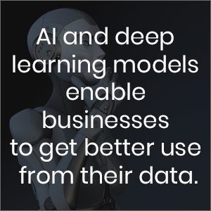 AI and deep learning models enable businesses to get better use of from their data