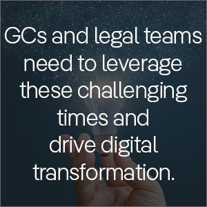 GCs and legal teams need to leverage these challenging times and drive digital transformation