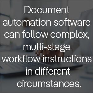 Document automation software can follow complex, multi-stage workflow instructions in different circumstances