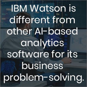 IBM Watson is different from other AI-based analytics software for its business problem-solving
