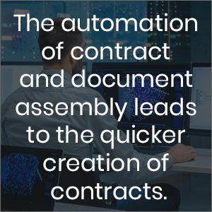 The automation of contract and document assembly leads to the quicker creation of contracts