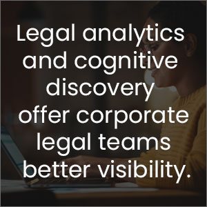 legal analytics and cognitive discovery offer corporate legal teams better visibility into what has happened in the past