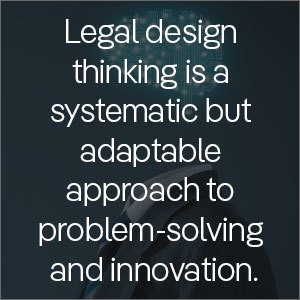 Legal design thinking is a systematic but adaptable approach to problem-solving and innovation