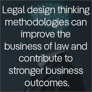 Legal design thinking methodologies can improve the business of law and contribute to stronger business outcomes