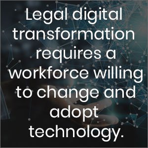 Legal digital transformation requires a workforce willing to change and adopt technology