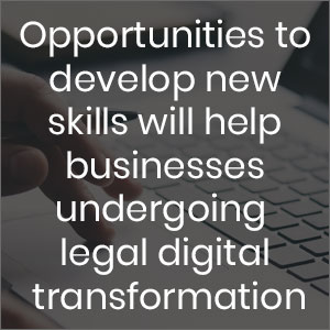 Opportunities to develop new skills will help businesses undergoing legal digital transformation