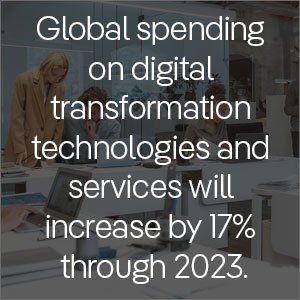 Global spending on digital transformation technologies and services will increase by 17 percent through 2023.