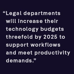 Legal departments will increase their technology budgets threefold by 2025 to support workflows and meet productivity demands