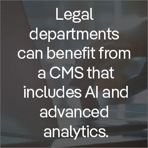legal departments can benefit from a CMS that includes AI and advanced analytics