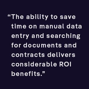 The ability to save time on manual data entry and searching for documents and contracts delivers considerable ROI benefits.